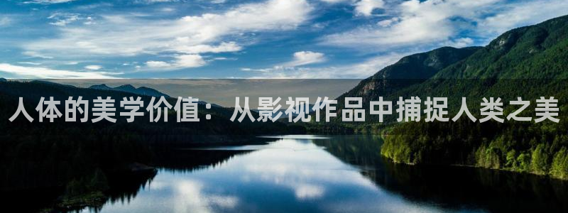 新西瓜影院：人体的美学价值：从影视作品中捕捉人类之美